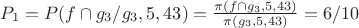 $P_1=P(f\cap g_3/g_3,5,43)=\frac {\pi(f\cap g_3,5,43)} {\pi(g_3,5,43)}}=6/10$