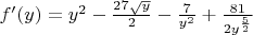 $f'(y)={{y}^{2}}-\frac{27 \sqrt{y}}{2}-\frac{7}{{{y}^{2}}}+\frac{81}{2 {{y}^{\frac{5}{2}}}}$