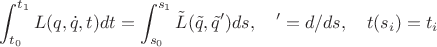 $$\int_{t_0}^{t_1} L(q,\dot q,t)dt=\int_{s_0}^{s_1} \tilde L(\tilde q,\tilde q')ds,\quad '=d/ds,\quad t(s_i)=t_i$$