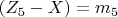 $ (Z_5 - X)=m_5    $