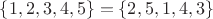$\{1,2,3,4,5\}=\{2,5,1,4,3\}$