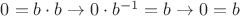 $0=b\cdot b\to 0\cdot b^{-1}=b\to 0=b$