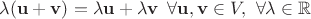 $ \lambda (\mathbf{u} + \mathbf{v}) = \lambda \mathbf{u} + \lambda \mathbf{v} \,~\forall \mathbf{u}, \mathbf{v} \in V, ~\forall \lambda \in \mathbb{R} $