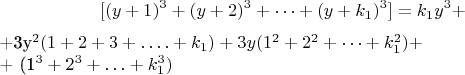 $$ [(y + 1) ^3 +(y +2)^3 +&hellip;+(y +k_1)^3] = k_1 y^3 + 

+3y^2 (1 + 2 + 3 + &hellip;.+ k_1)  + 3y (1^2 +2^2 +&hellip;+ k_1^2) + 

+ (1^3 + 2^3 +&hellip; + k_1^3)$$