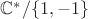 $\mathbb{C}^*/\{1,-1\}$