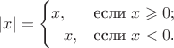 $|x| = \begin{cases}
x,&\text{если $x\geqslant0$;}\\
-x,&\text{если $x<0$.}
\end{cases}$