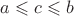 $a \leqslant c \leqslant b$