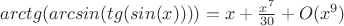 $arctg(arcsin(tg(sin(x))))=x+\frac{x^7}{30}+O(x^9)$
