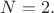 $N=2.$