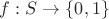 $f:S\to\{0,1\}$