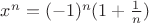 $x^{n}=(-1)^n(1+\frac{1}{n})$