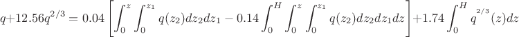$$q+12.56q^{2/3}=0.04\left [ \int_{0}^{z} \int_{0}^{z_{1}}q(z_{2})dz_{2}dz_{1}-0.14\int_{0}^{H}\int_{0}^{z}\int_{0}^{z_{1}}q(z_{2})dz_{2}dz_{1}dz\right ]+1.74\int_{0}^{H}q^{^{2/3}}(z)dz$$
