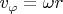 $v_{\varphi}=\omega{r}$