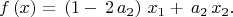 \[
f\left( x \right) = \,\left( {1 - \,2\,a_2 } \right)\,x_1  + \,a_2 \,x_2 .
\]