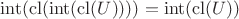 $\mathrm{int}(\mathrm{cl}(\mathrm{int}(\mathrm{cl}(U)))) = \mathrm{int}(\mathrm{cl}(U))$