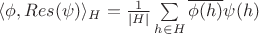 $\langle \phi, Res (\psi) \rangle_H = \frac{1}{|H|} \sum\limits_{h \in H} \overline{\phi(h)} \psi(h)$