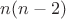$n(n-2)$