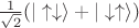 $\frac{1}{\sqrt{2}}(|\uparrow\downarrow\rangle+|\downarrow\uparrow\rangle)$