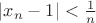 $|x_{n}-1| < \frac{1}{n}$