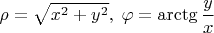 $\rho=\sqrt{x^2+y^2}, \;\varphi=\arctg\dfrac y x$