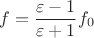 $$f=\frac{\varepsilon-1}{\varepsilon+1}f_0$$