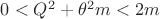 $0<Q^2+\theta^2m<2m$