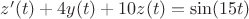 $z'(t)+4y(t)+10z(t)=\sin(15t)$