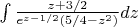 $ \int \frac{z+3/2}{e^{z - 1/2}(5/4 - z^2)}dz$