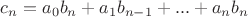 $c_n=a_0b_n+a_1b_{n-1}+...+a_nb_n$