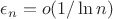 $\epsilon_n = o(1/\ln n )$