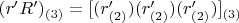 $(r'R')_{(3)} = [(r'_{(2)})(r'_{(2)})(r'_{(2)})]_{(3)}$
