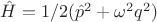 $\hat H=1/2(\hat p^2+\omega^2 q^2)$