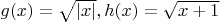 $g(x)=\sqrt{|x|},h(x)=\sqrt{x+1}$