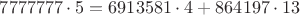 $$7777777\cdot 5 = 6913581\cdot 4 + 864197\cdot 13$$