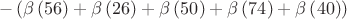 $$-\left(\beta \left(56 \right)+\beta \left(26 \right)+\beta \left(50 \right)+\beta \left(74 \right)+\beta \left(40 \right)\right)$$