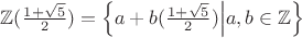 $\mathbb{Z}(\frac{1+\sqrt5}{2}) = \left\{a+b(\frac{1+\sqrt5}{2})\middle\lvert a,b\in\mathbb{Z}\right\}$