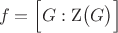 $$f=\Bigl[G:\mathrm Z\bigl(G\bigr)\Bigr]$$