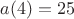 $a(4)=25$