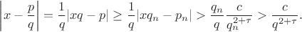 $$\left|x-\frac{p}{q}\right| = \frac{1}{q} |xq-p| \geq \frac{1}{q} |xq_{n}-p_{n}| > \frac{q_n}{q}\frac{c}{q_n^{2+\tau}} > \frac{c}{q^{2+\tau}}.$$