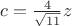 $c=\frac{4}{\sqrt{11}}z$