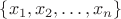 $\{x_1,x_2,\dots,x_n\}$