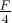 $\frac{F}{4}$
