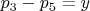 $p_3-p_5 = y $