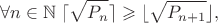 $$ \forall n \in \mathbb{N} \; \lceil \sqrt{P_n}\rceil \geqslant \lfloor \sqrt{P_{n+1}}\rfloor, $$