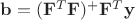 $\mathbf b=(\mathbf F^T \mathbf F)^{+} \mathbf F^T \mathbf y$