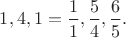 $1,4,1=\dfrac{1}{1},\dfrac{5}{4},\dfrac{6}{5}.$