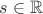 $s \in \mathbb R$