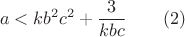 $$a<kb^2c^2+\dfrac 3{kbc}\qquad (2)$$ $$a<kb^2c^2+\dfrac 3{kbc}\qquad (2)$$