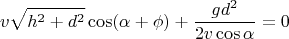 $$
v \sqrt{h^2 + d^2} \cos (\alpha + \phi) + \frac{g d^2}{2 v \cos \alpha} = 0
$$