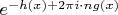 $e^{-h(x)+2\pi i\cdot ng(x)}$